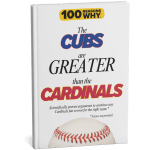 100 RW Colletion Sports Books MLB: Why The Cubs Are Greater Than The Cardinals